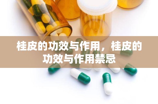 桂皮的功效与作用，桂皮的功效与作用禁忌