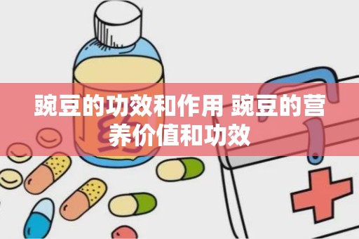 豌豆的功效和作用 豌豆的营养价值和功效