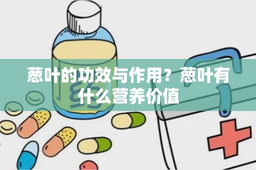 葱叶的功效与作用？葱叶有什么营养价值