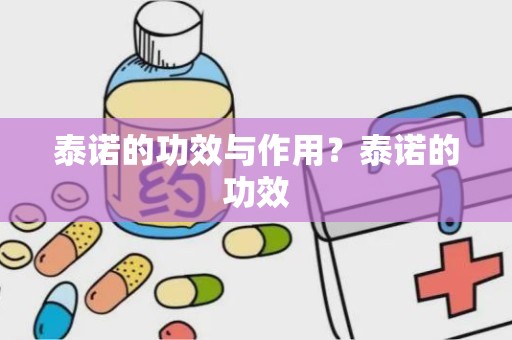 泰诺的功效与作用？泰诺的功效