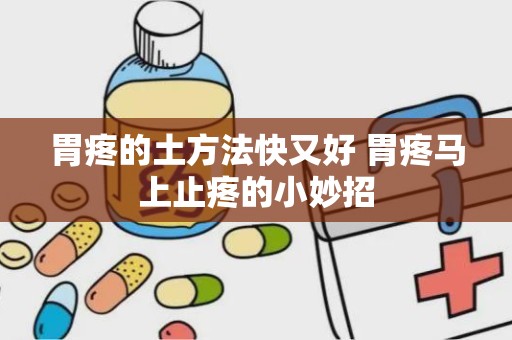 胃疼的土方法快又好 胃疼马上止疼的小妙招