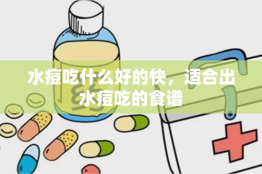 水痘吃什么好的快，适合出水痘吃的食谱