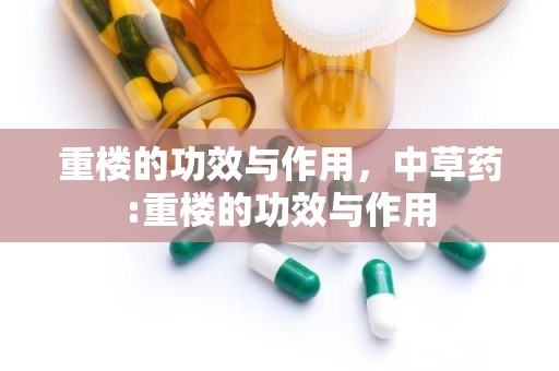 重楼的功效与作用，中草药:重楼的功效与作用