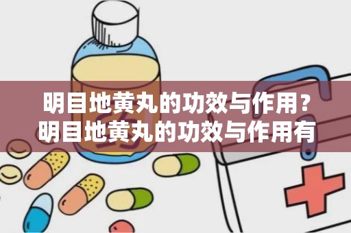 明目地黄丸的功效与作用？明目地黄丸的功效与作用有哪些