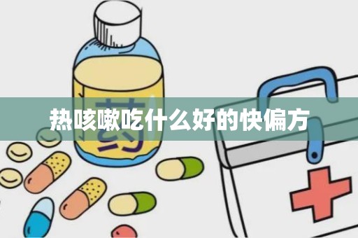 热咳嗽吃什么好的快偏方