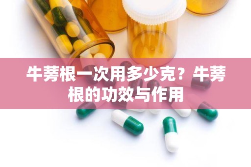 牛蒡根一次用多少克？牛蒡根的功效与作用