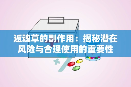 返魂草的副作用：揭秘潜在风险与合理使用的重要性