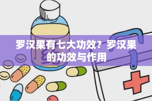 罗汉果有七大功效？罗汉果的功效与作用