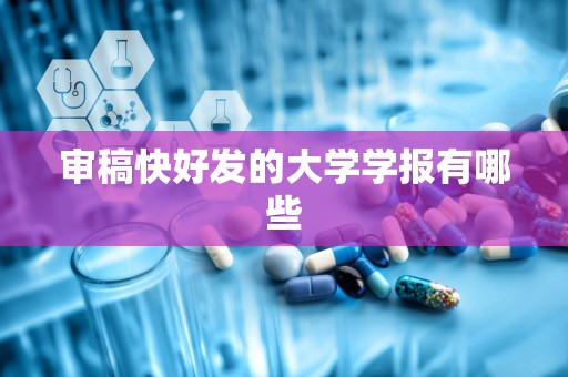 审稿快好发的大学学报有哪些