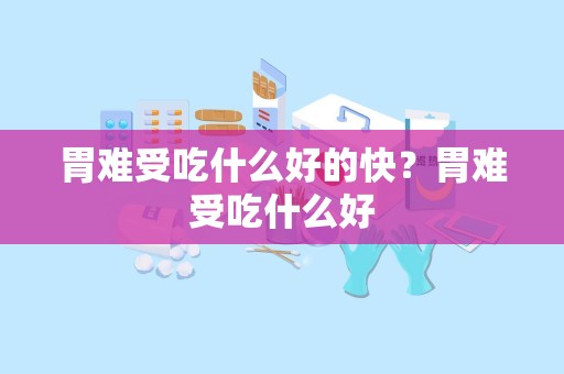 胃难受吃什么好的快？胃难受吃什么好