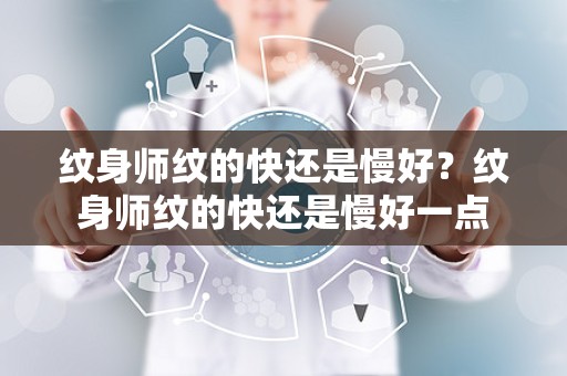 纹身师纹的快还是慢好？纹身师纹的快还是慢好一点