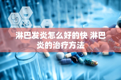 淋巴发炎怎么好的快 淋巴炎的治疗方法