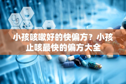 小孩咳嗽好的快偏方？小孩止咳最快的偏方大全