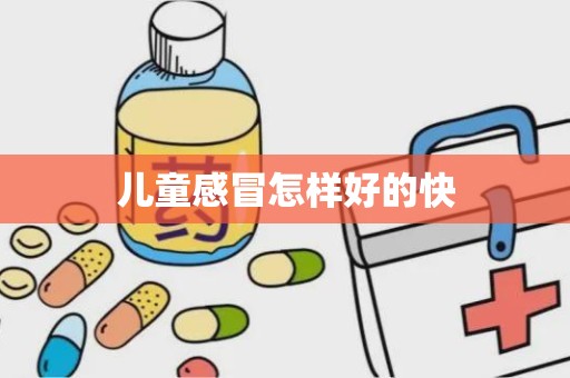 儿童感冒怎样好的快