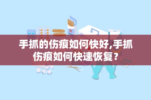 手抓的伤痕如何快好,手抓伤痕如何快速恢复？