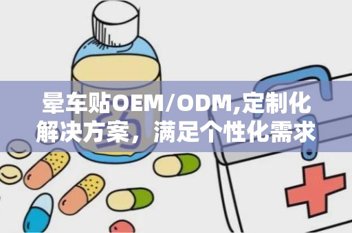 晕车贴OEM/ODM,定制化解决方案，满足个性化需求