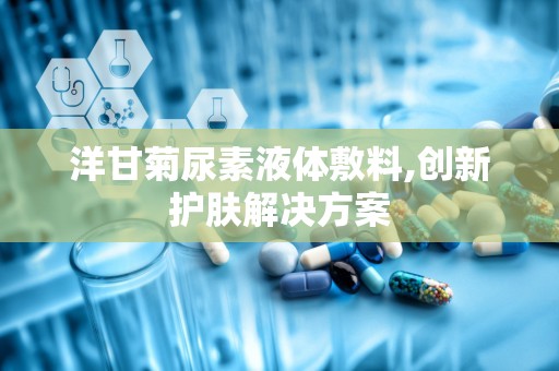 洋甘菊尿素液体敷料,创新护肤解决方案