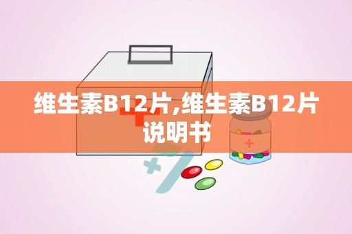 维生素B12片,维生素B12片说明书