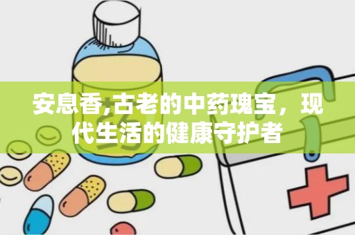 安息香,古老的中药瑰宝，现代生活的健康守护者