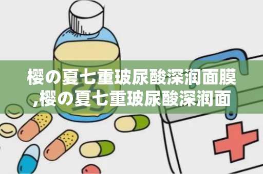 樱の夏七重玻尿酸深润面膜,樱の夏七重玻尿酸深润面膜——夏日补水新选择