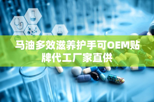 马油多效滋养护手可OEM贴牌代工厂家直供