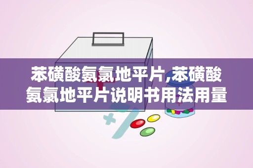 苯磺酸氨氯地平片,苯磺酸氨氯地平片说明书用法用量