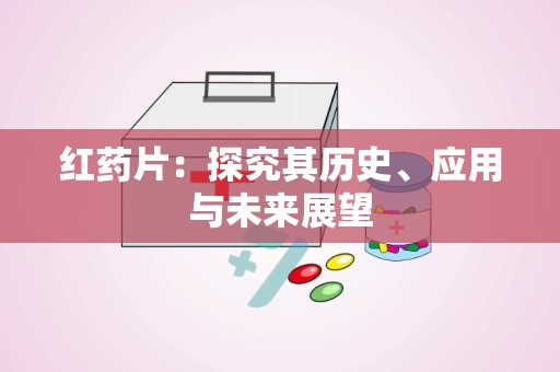 红药片：探究其历史、应用与未来展望