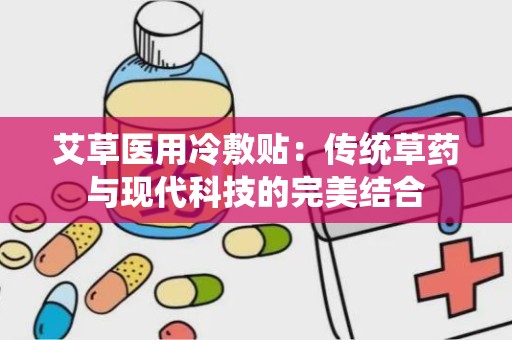 艾草医用冷敷贴：传统草药与现代科技的完美结合