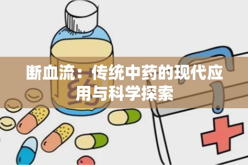 断血流：传统中药的现代应用与科学探索