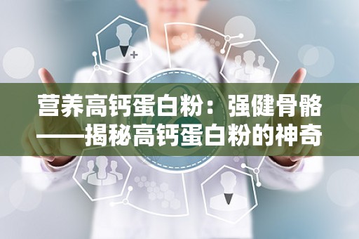 营养高钙蛋白粉：强健骨骼——揭秘高钙蛋白粉的神奇功效