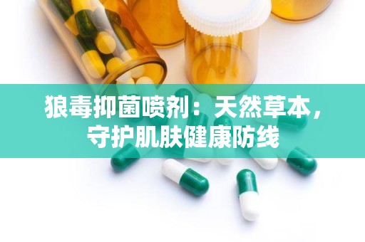 狼毒抑菌喷剂：天然草本，守护肌肤健康防线